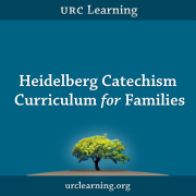 Heidelberg Catechism Curriculum for Families from URC Learning