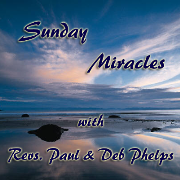 Sunday Miracles with Revs. Paul and Deb Phelps