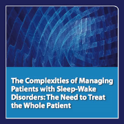 The Complexities of Managing Patients with Sleep-Wake Disorders: The Need to Treat the Whole Patient