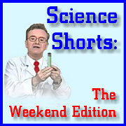 Science Shorts:  The Weekend Edition