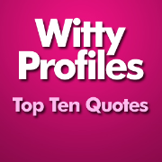 Witty Profiles Top Ten Quotes