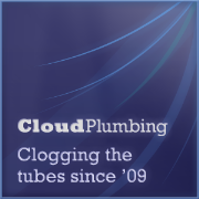 Cloud Plumbing - Clogging the tubes since ’09