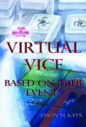 Virtual Vice - a new technology crime novel  based on true events - A free audiobook by Jason M. Kays