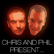 Chris and Phil Present...