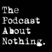 The Podcast About Nothing