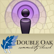 Double Oak Community Church Sunday Sermons Podcast