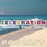 Celebration Community Beach Church - Weekly Message