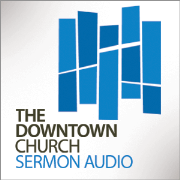 The Downtown Church Sermons