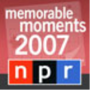 NPR: Memorable Moments 2007